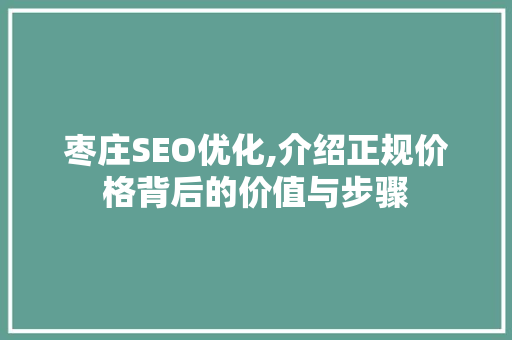 枣庄SEO优化,介绍正规价格背后的价值与步骤