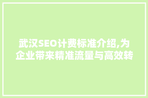 武汉SEO计费标准介绍,为企业带来精准流量与高效转化