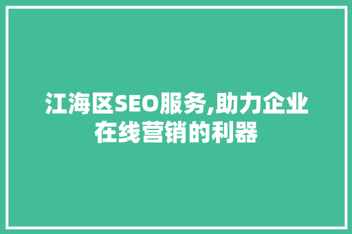 江海区SEO服务,助力企业在线营销的利器