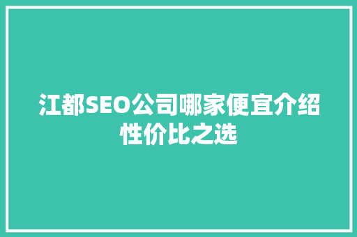江都SEO公司哪家便宜介绍性价比之选