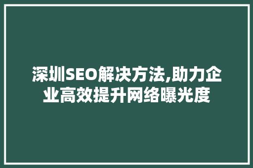 深圳SEO解决方法,助力企业高效提升网络曝光度