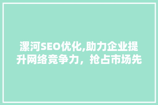 漯河SEO优化,助力企业提升网络竞争力，抢占市场先机