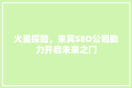 火星探险，来宾SEO公司助力开启未来之门