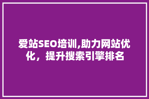 爱站SEO培训,助力网站优化，提升搜索引擎排名