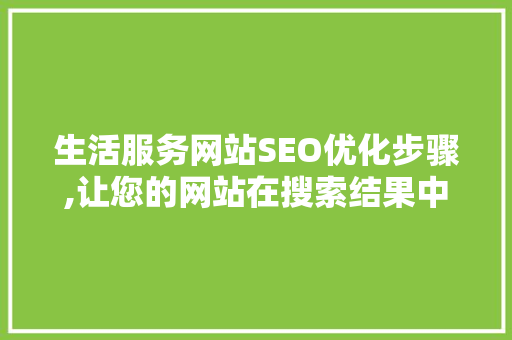 生活服务网站SEO优化步骤,让您的网站在搜索结果中脱颖而出