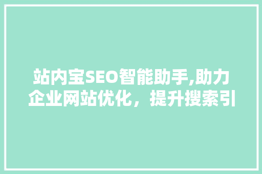 站内宝SEO智能助手,助力企业网站优化，提升搜索引擎排名