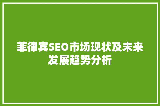 菲律宾SEO市场现状及未来发展趋势分析