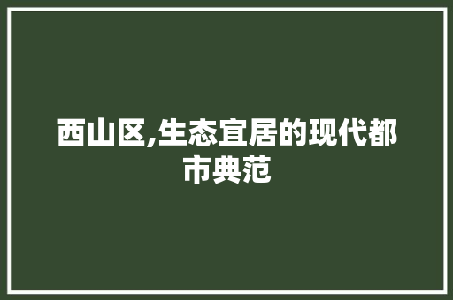 西山区,生态宜居的现代都市典范