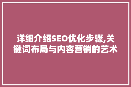 详细介绍SEO优化步骤,关键词布局与内容营销的艺术