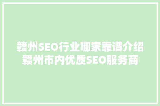 赣州SEO行业哪家靠谱介绍赣州市内优质SEO服务商