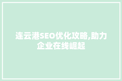 连云港SEO优化攻略,助力企业在线崛起