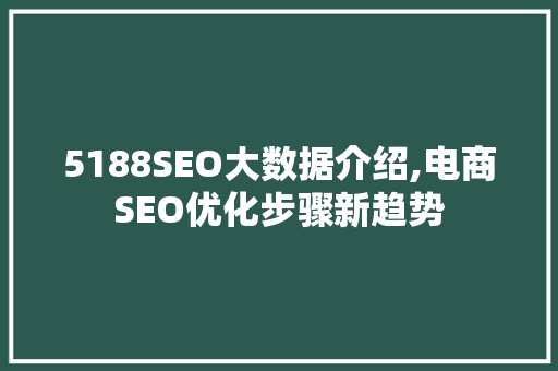 5188SEO大数据介绍,电商SEO优化步骤新趋势