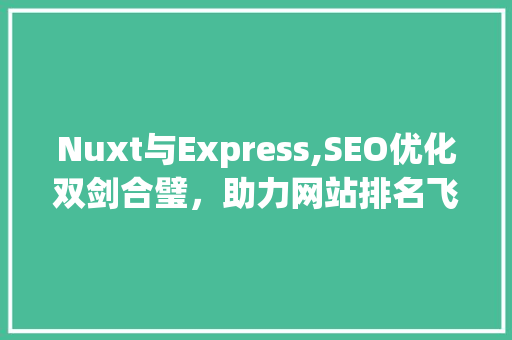 Nuxt与Express,SEO优化双剑合璧，助力网站排名飞跃