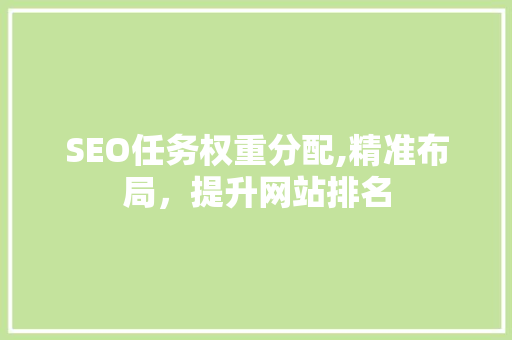 SEO任务权重分配,精准布局，提升网站排名