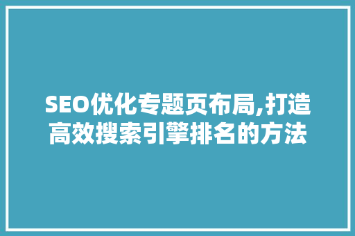 SEO优化专题页布局,打造高效搜索引擎排名的方法