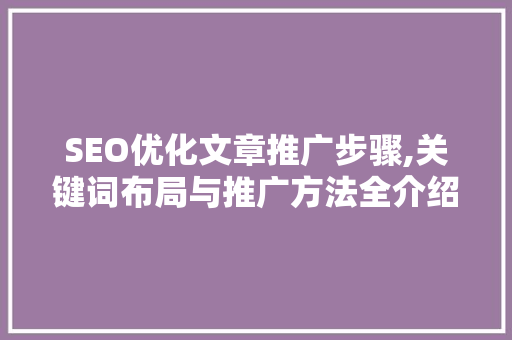 SEO优化文章推广步骤,关键词布局与推广方法全介绍