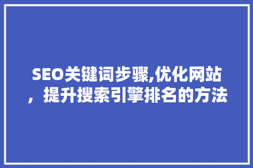 SEO关键词步骤,优化网站，提升搜索引擎排名的方法