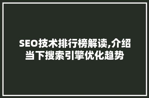 SEO技术排行榜解读,介绍当下搜索引擎优化趋势