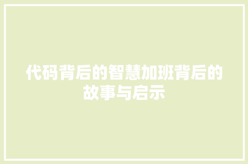 代码背后的智慧加班背后的故事与启示