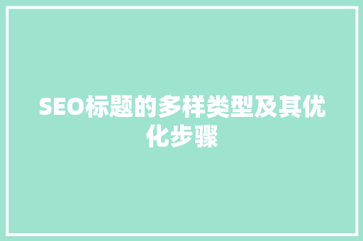 SEO标题的多样类型及其优化步骤