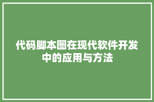 代码脚本图在现代软件开发中的应用与方法