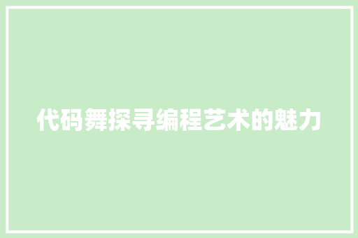 代码舞探寻编程艺术的魅力