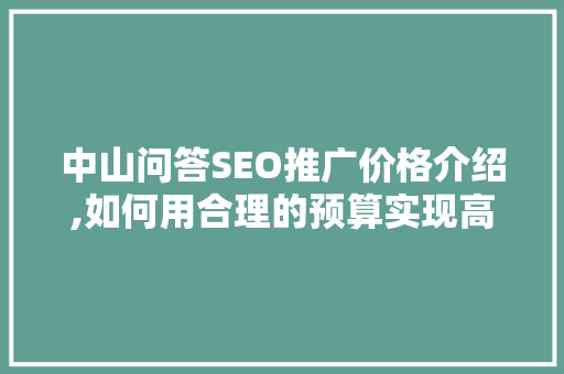 中山问答SEO推广价格介绍,如何用合理的预算实现高效网络营销