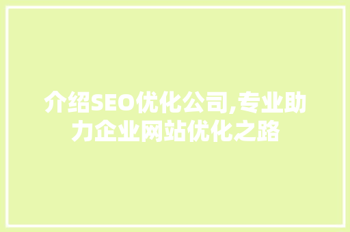 介绍SEO优化公司,专业助力企业网站优化之路