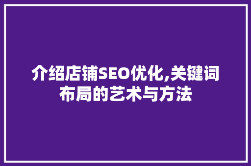 介绍店铺SEO优化,关键词布局的艺术与方法