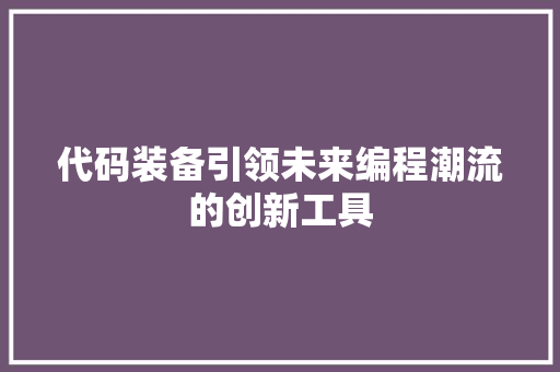 代码装备引领未来编程潮流的创新工具