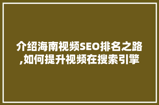 介绍海南视频SEO排名之路,如何提升视频在搜索引擎中的曝光率