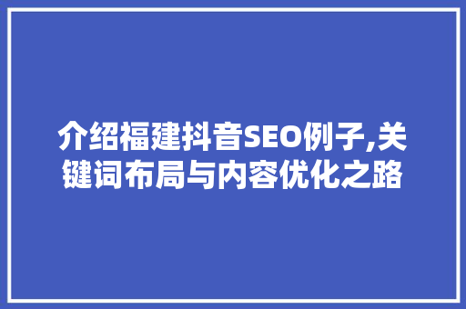 介绍福建抖音SEO例子,关键词布局与内容优化之路