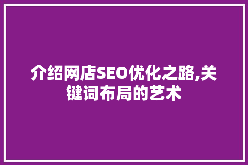 介绍网店SEO优化之路,关键词布局的艺术