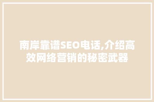 南岸靠谱SEO电话,介绍高效网络营销的秘密武器