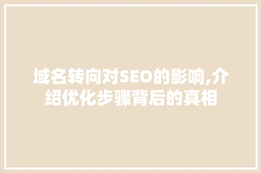域名转向对SEO的影响,介绍优化步骤背后的真相