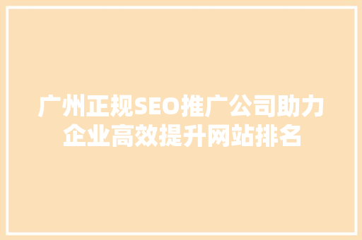 广州正规SEO推广公司助力企业高效提升网站排名