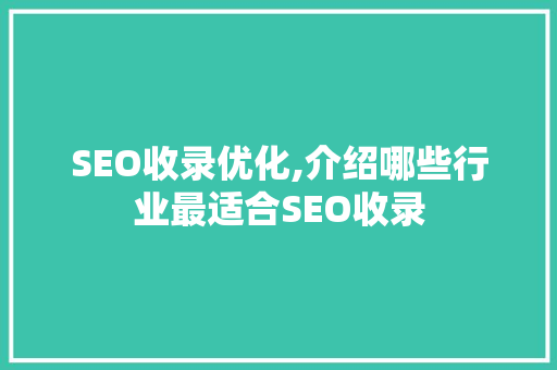 SEO收录优化,介绍哪些行业最适合SEO收录