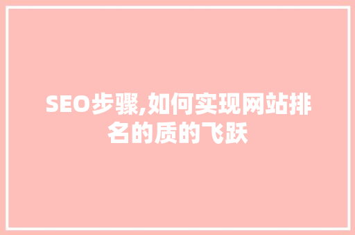 SEO步骤,如何实现网站排名的质的飞跃