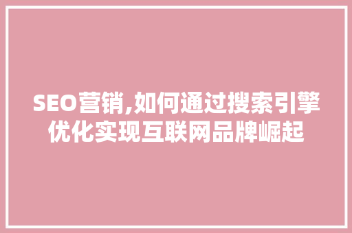 SEO营销,如何通过搜索引擎优化实现互联网品牌崛起