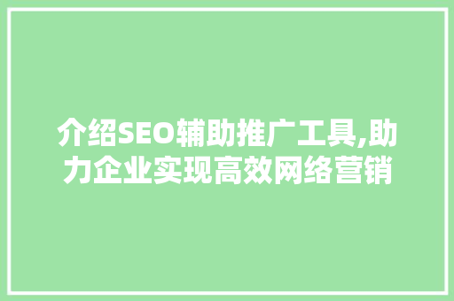 介绍SEO辅助推广工具,助力企业实现高效网络营销