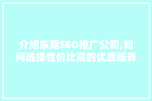 介绍东莞SEO推广公司,如何选择性价比高的优质服务