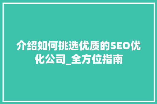 介绍如何挑选优质的SEO优化公司_全方位指南