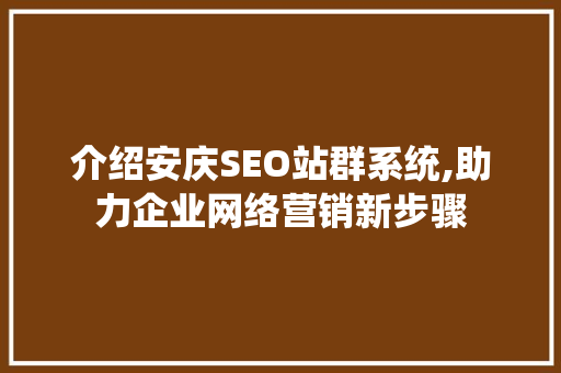 介绍安庆SEO站群系统,助力企业网络营销新步骤