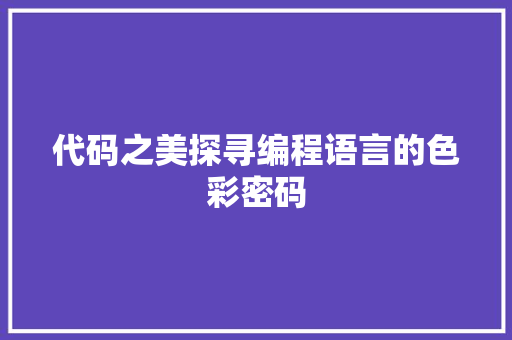 代码之美探寻编程语言的色彩密码