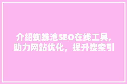 介绍蜘蛛池SEO在线工具,助力网站优化，提升搜索引擎排名  第1张