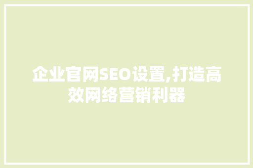 企业官网SEO设置,打造高效网络营销利器