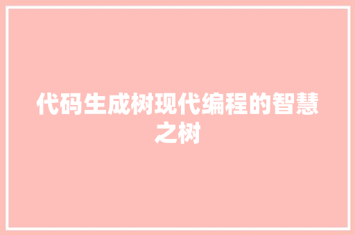 代码生成树现代编程的智慧之树