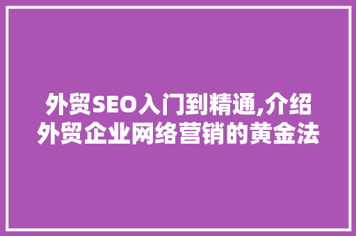 外贸SEO入门到精通,介绍外贸企业网络营销的黄金法则