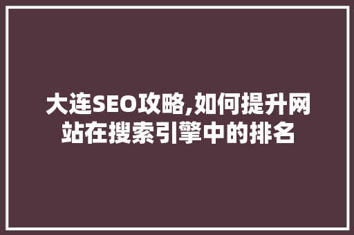 大连SEO攻略,如何提升网站在搜索引擎中的排名