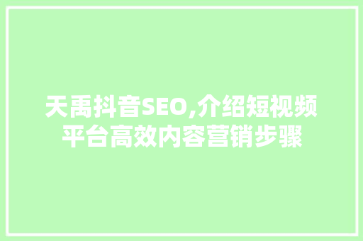 天禹抖音SEO,介绍短视频平台高效内容营销步骤